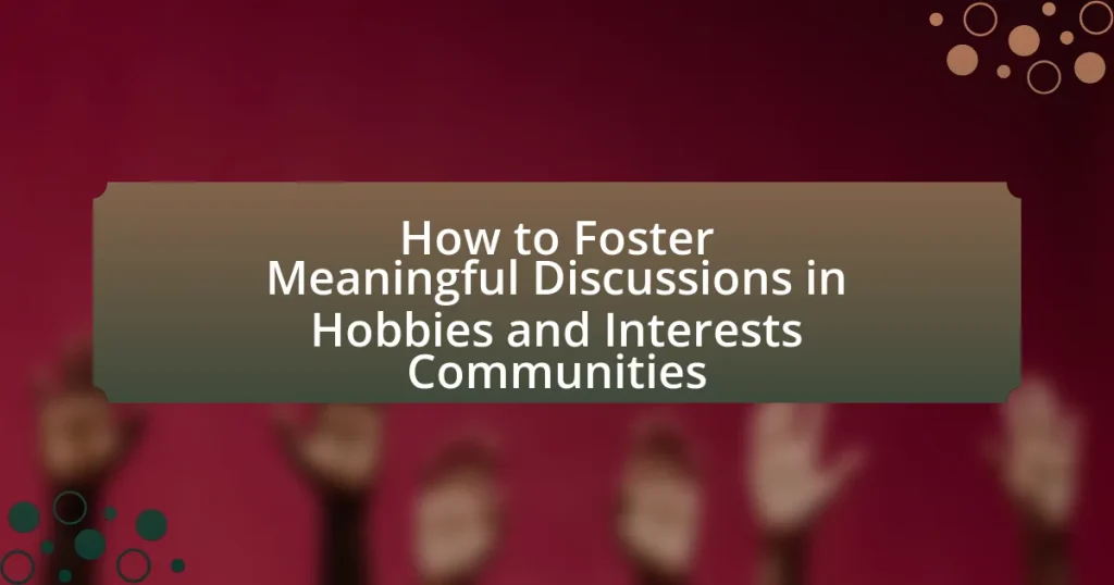 How to Foster Meaningful Discussions in Hobbies and Interests Communities