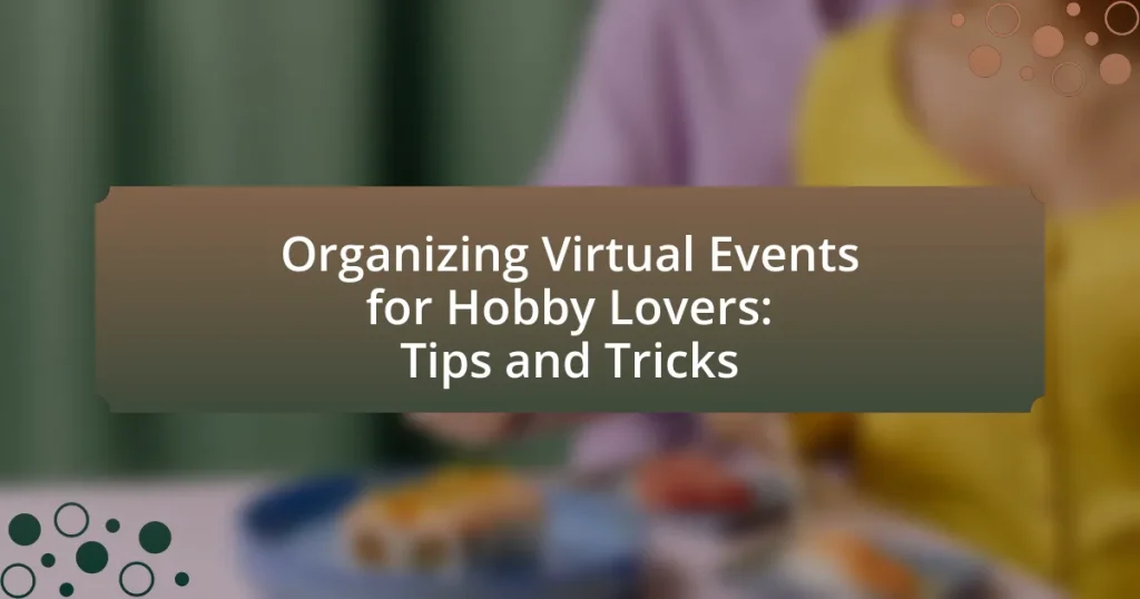 Organizing Virtual Events for Hobby Lovers: Tips and Tricks
