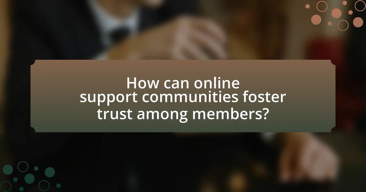 How can online support communities foster trust among members?