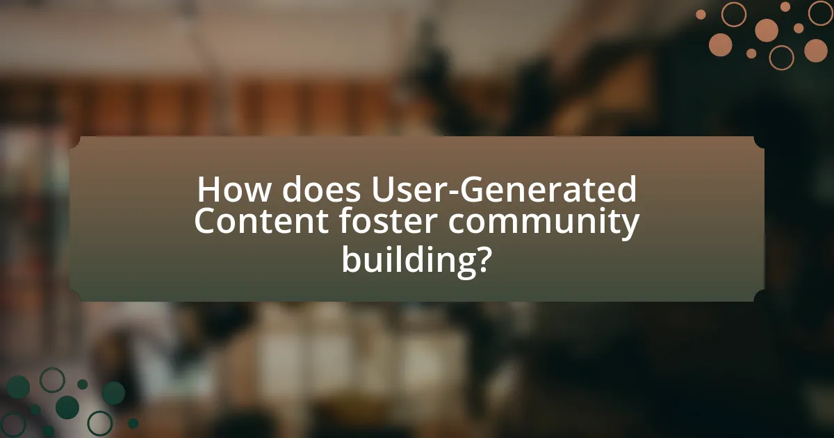 How does User-Generated Content foster community building?