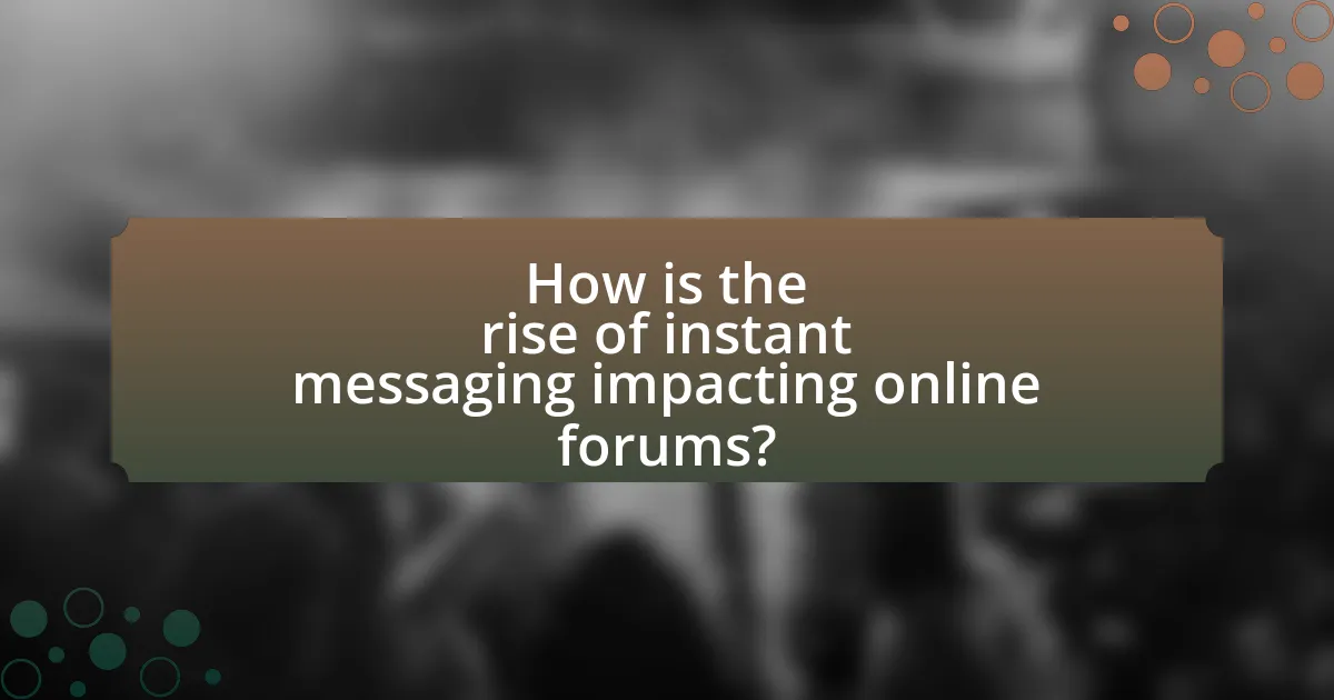 How is the rise of instant messaging impacting online forums?