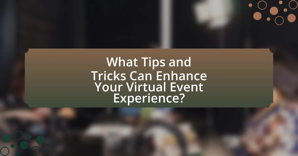 What Tips and Tricks Can Enhance Your Virtual Event Experience?