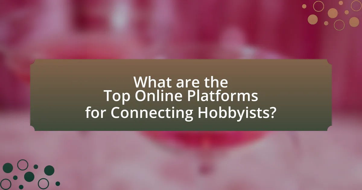 What are the Top Online Platforms for Connecting Hobbyists?