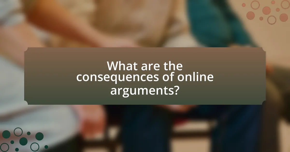 What are the consequences of online arguments?