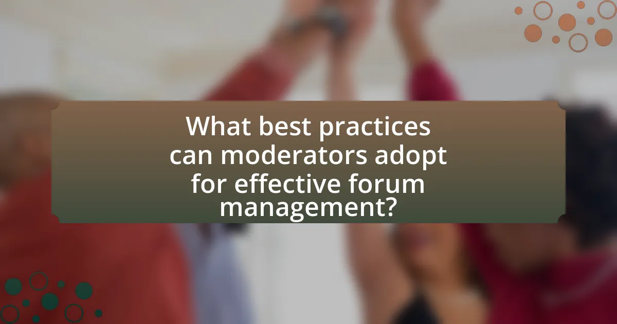 What best practices can moderators adopt for effective forum management?