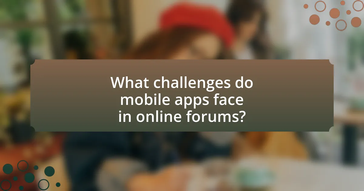 What challenges do mobile apps face in online forums?