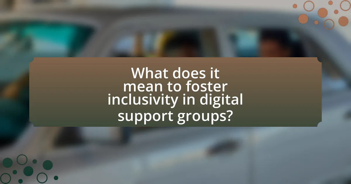 What does it mean to foster inclusivity in digital support groups?