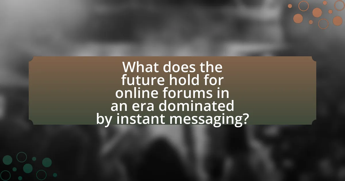 What does the future hold for online forums in an era dominated by instant messaging?