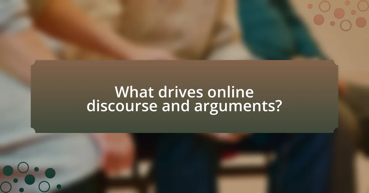 What drives online discourse and arguments?