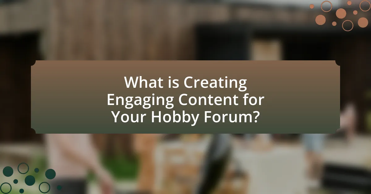 What is Creating Engaging Content for Your Hobby Forum?