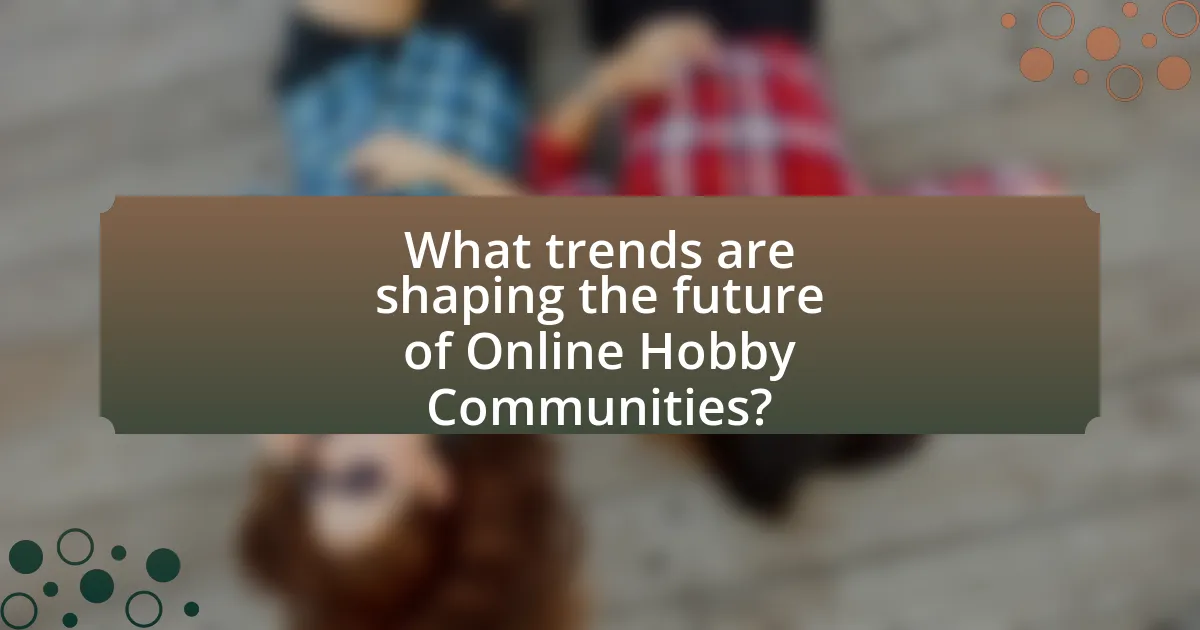 What trends are shaping the future of Online Hobby Communities?